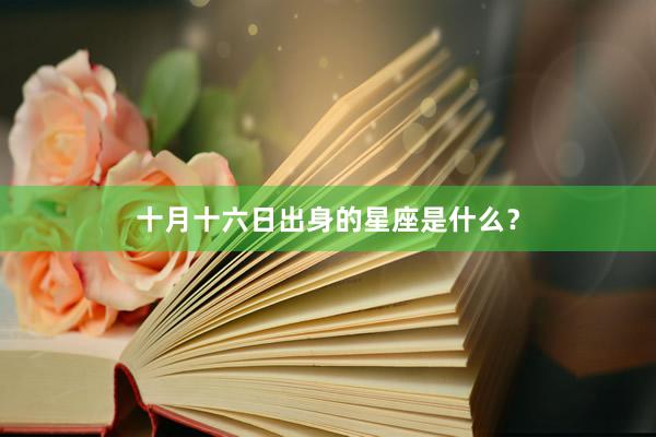 十月十六日出身的星座是什么？