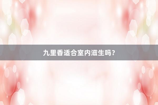九里香适合室内滋生吗？