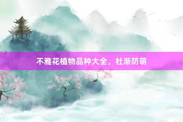 不雅花植物品种大全，杜渐防萌